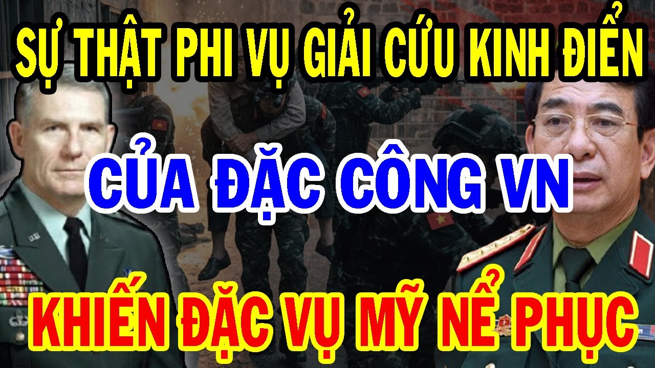 Cả Thế Giới Chấn Động PHI VỤ GIẢI CỨU KINH ĐIỂN CỦA ĐẶC CÔNG VN KHIẾN ĐẶC NHIỆM MỸ CŨNG PHẢI NỂ PHỤC