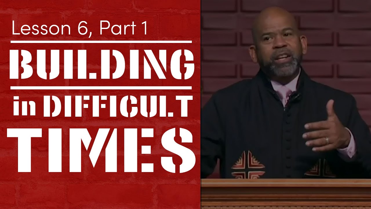 Building In Difficult Times - Lesson 6, Part 1