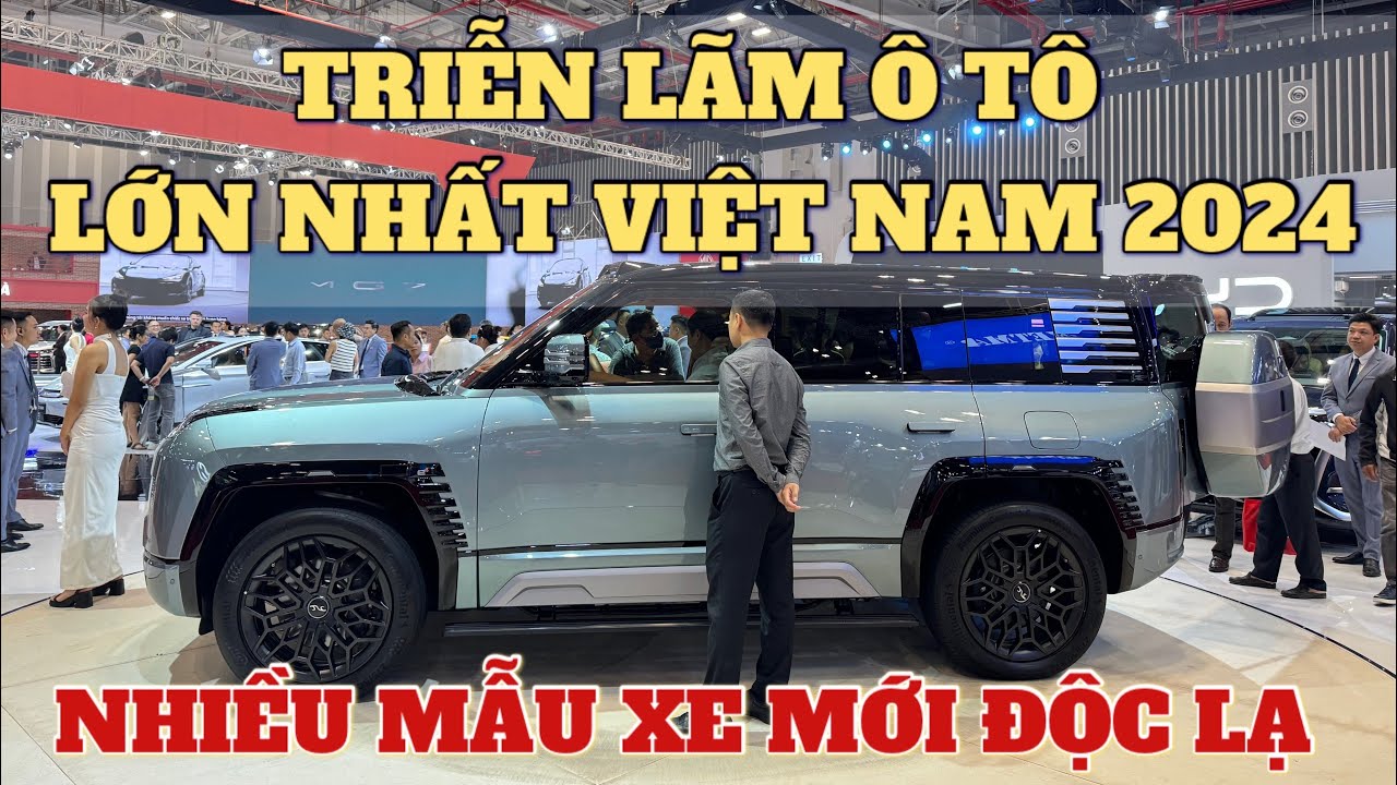 Cùng Nam Tham Quan Triễn Lãm Ô Tô Lớn Nhất Việt Nam Năm 2024/ Nhiều Mẫu Xe Điện Trung Quốc Đa Số
