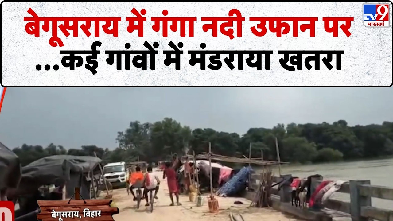 Begusarai Flood News: बिहार के बेगूसराय में गंगा नदीं उफान पर...कई गांवों में मंडराया खतरा-TV9