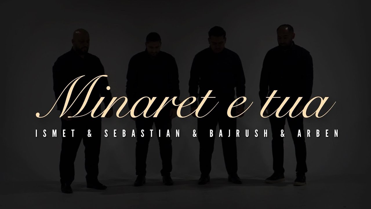 ISMET - SEBASTIAN - BAJRUSH - ARBEN | Minaret e tua (Official Video 4K)