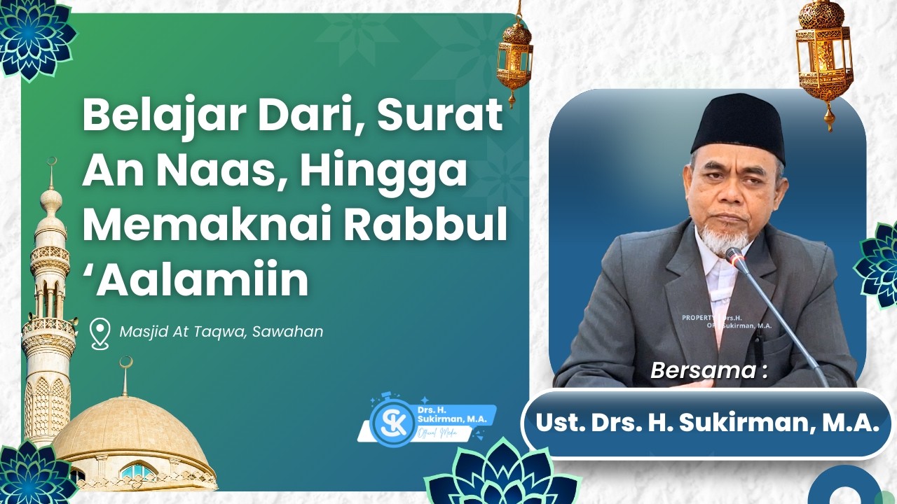 Belajar dari Surat An Nas, Hingga Memaknai Rabbul -'Aalamiin | Drs. H. Sukirman, M.A.