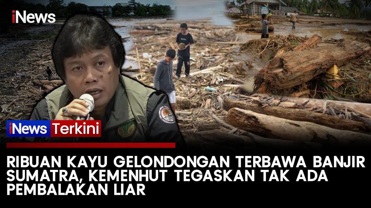 [FULL] Ribuan Kayu Gelondongan Muncul Saat Banjir Sumatra, Kemenhut: Bukan Akibat Pembalakan Liar