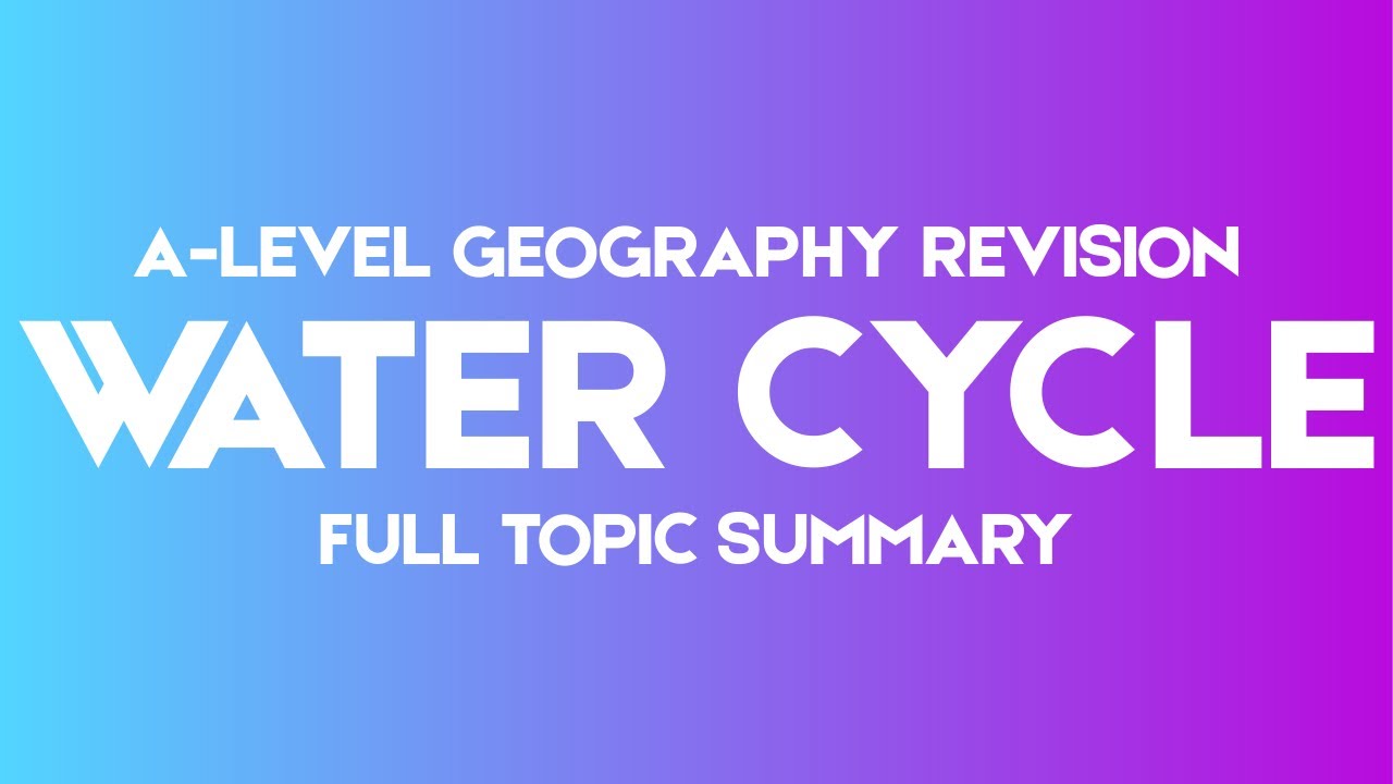 A-Level Geography: The Water Cycle (Full Topic Summary)