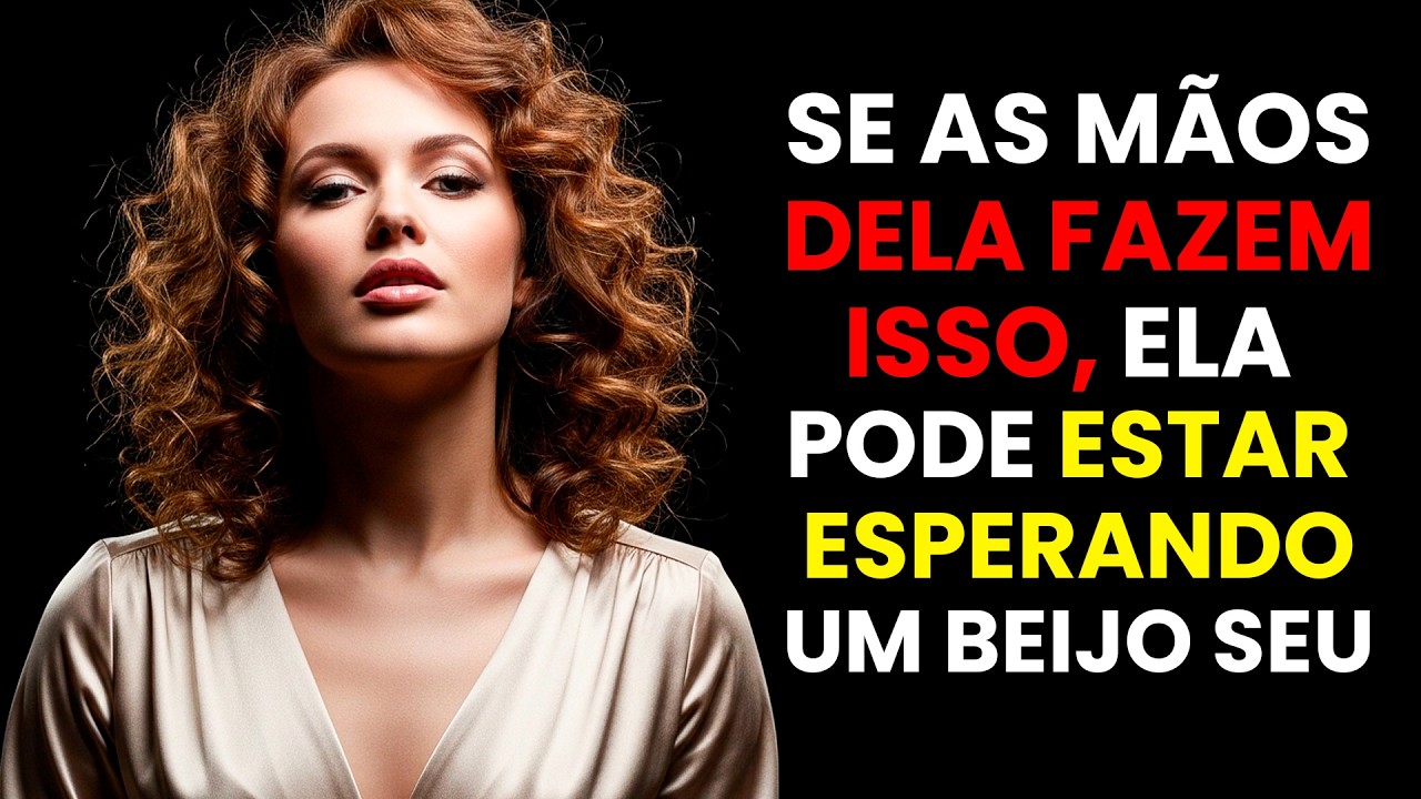 O Que As Mãos Dela Revelam Quando Ela Quer Um Beijo | Psicologia Feminina