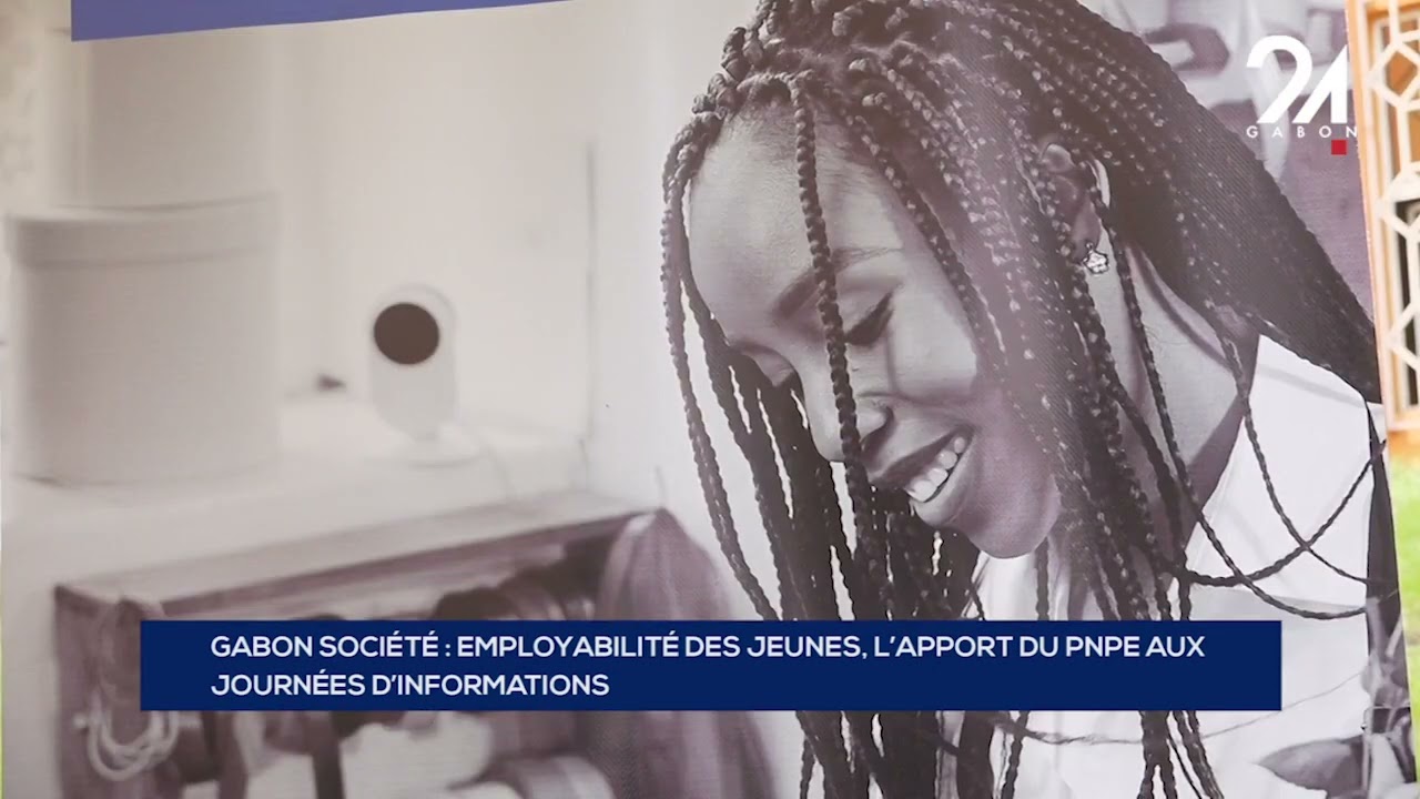 GABON SOCIÉTÉ   EMPLOYABILITÉ DES JEUNES, L’APPORT DU PNPE AUX  JOURNÉES D’INFORMATIONS