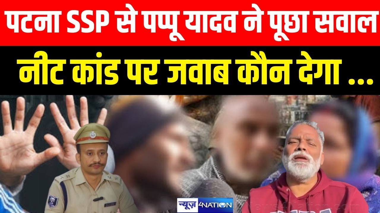 Patna SSP से पप्पू यादव ने पूछा सवाल नीट कांड पर जवाब कौन देगा ...... | Bihar News | News4Nation