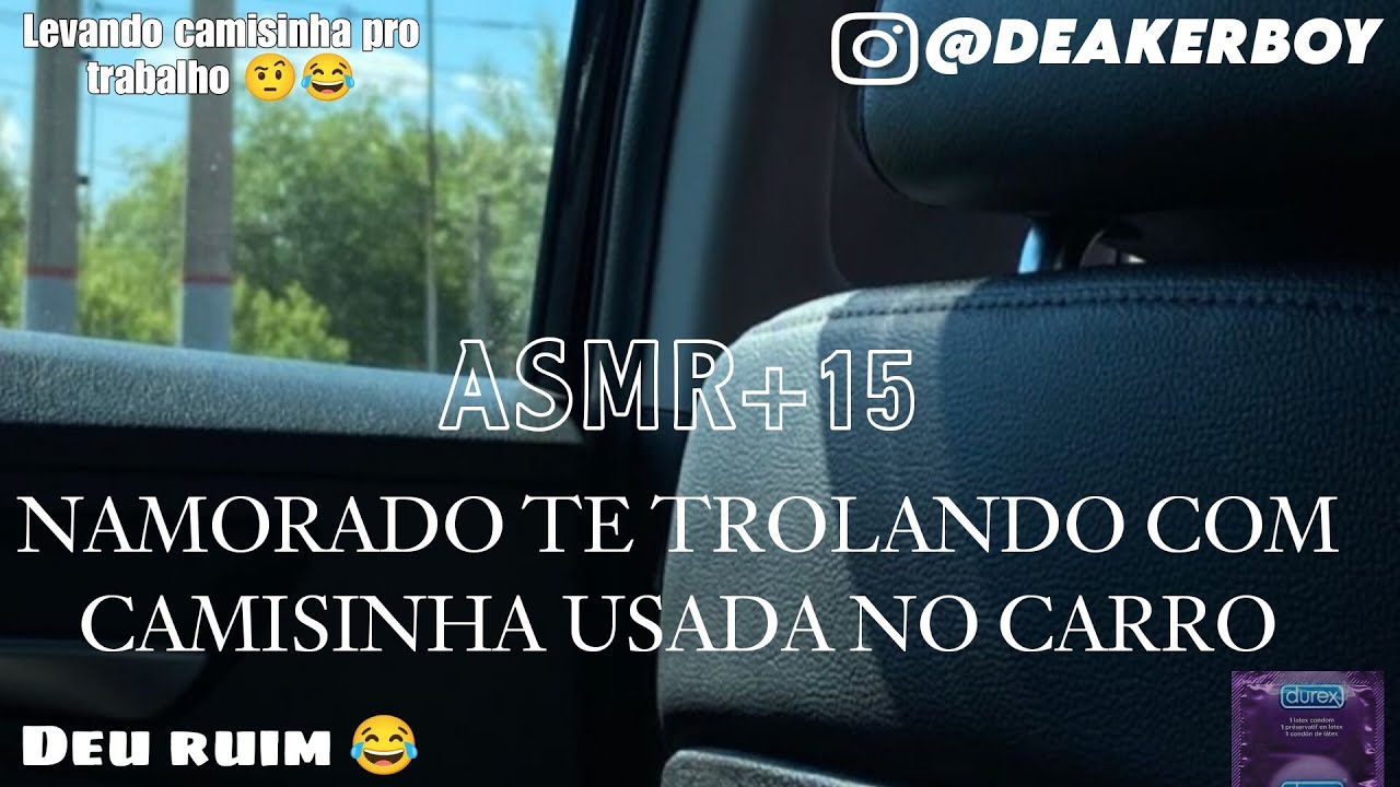 Asmr +15 - Namorado Te trolando Com Cam1sinha usada  No Carro 😂👀 (Deu ruim)