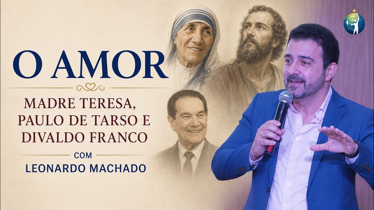 O amor - Madre Teresa, Paulo de Tarso e Divaldo Franco - Leonardo Machado - palestra espírita