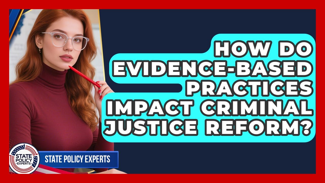 How Do Evidence-based Practices Impact Criminal Justice Reform? - State Policy Experts