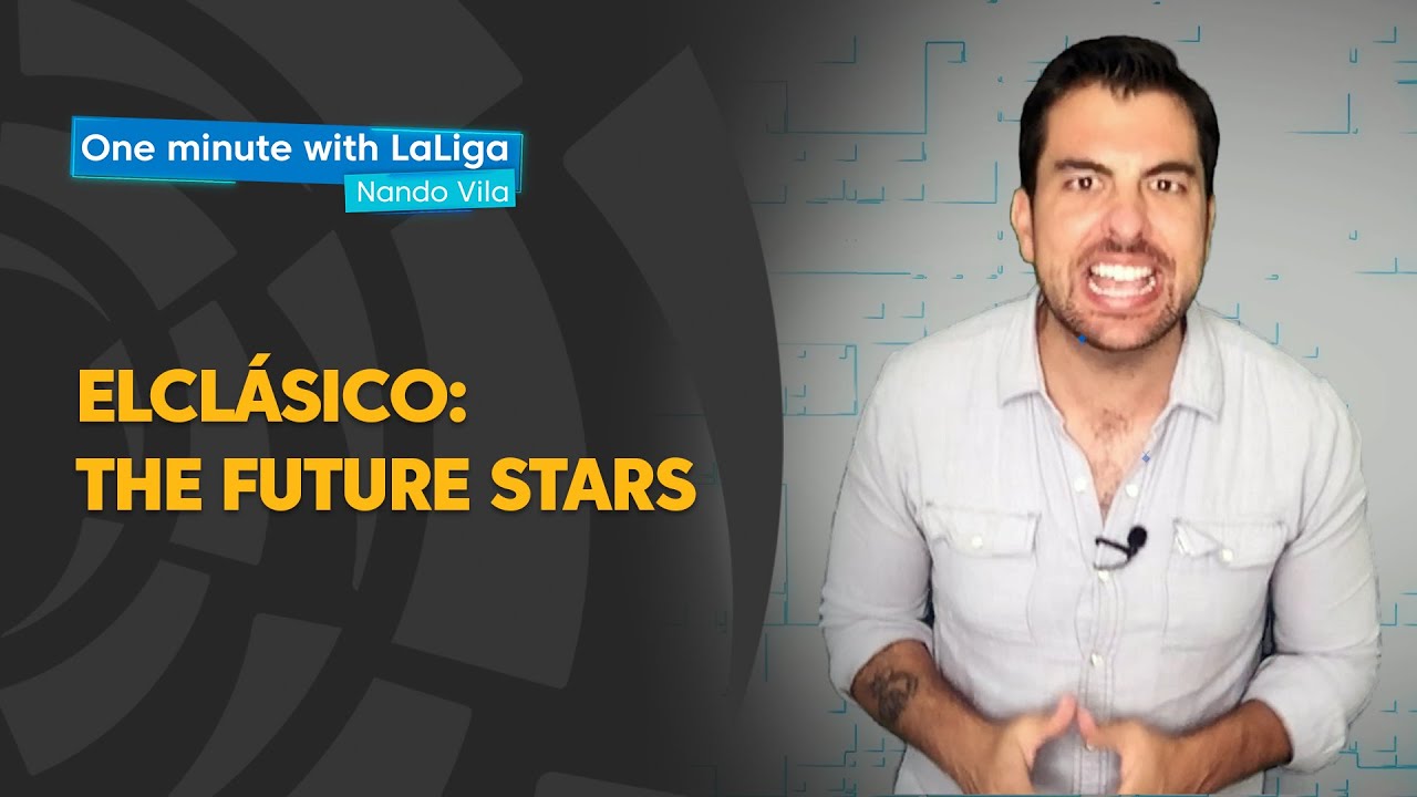 One minute with LaLiga & Nando Vila: ElCl&aacute;sico, the future stars