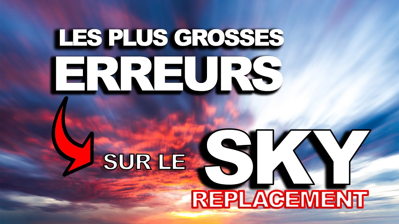 Les ERREURS à ne pas faire pour obtenir un beau SKY REPLACEMENT