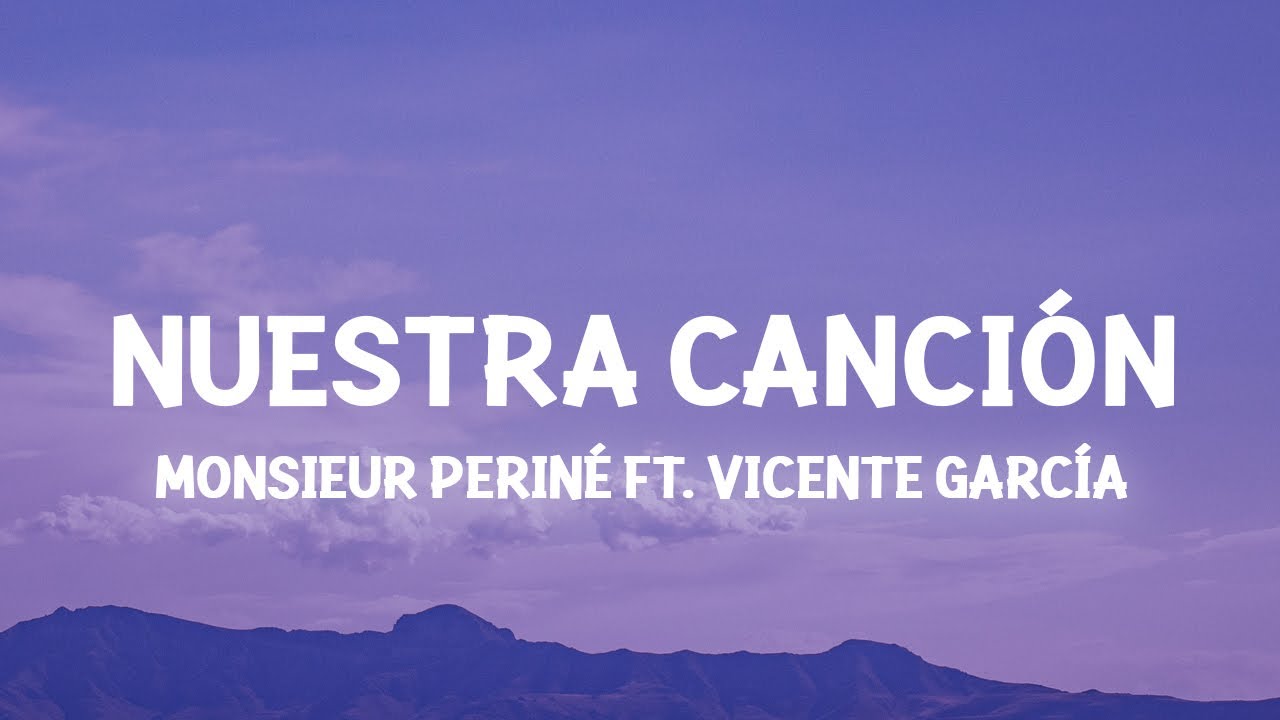 Monsieur Perin&eacute; - Nuestra Canci&oacute;n ft. Vicente Garc&iacute;a (Lyrics) con flores te llevaste mi tristeza