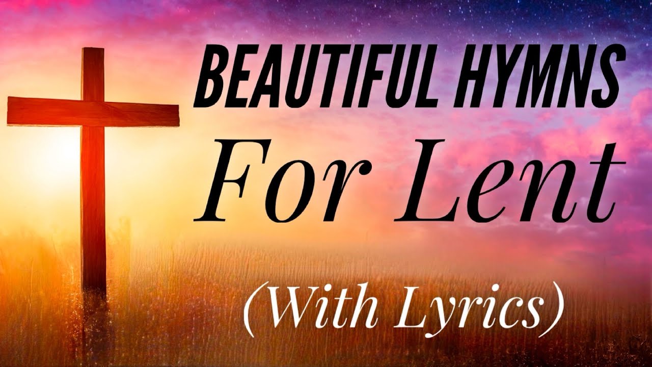 Beautiful Lent Hymns: A time of reflection and Worship