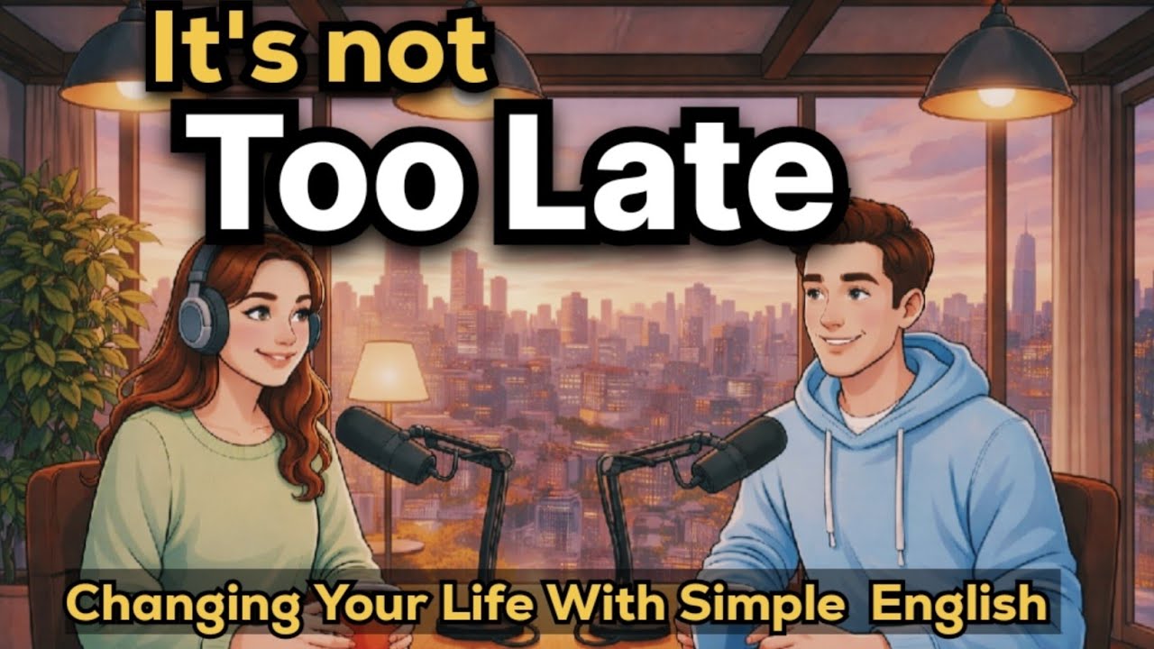 It’s Not Too Late to Begin: Changing Your Life with Simple English Conversation | English Podcast