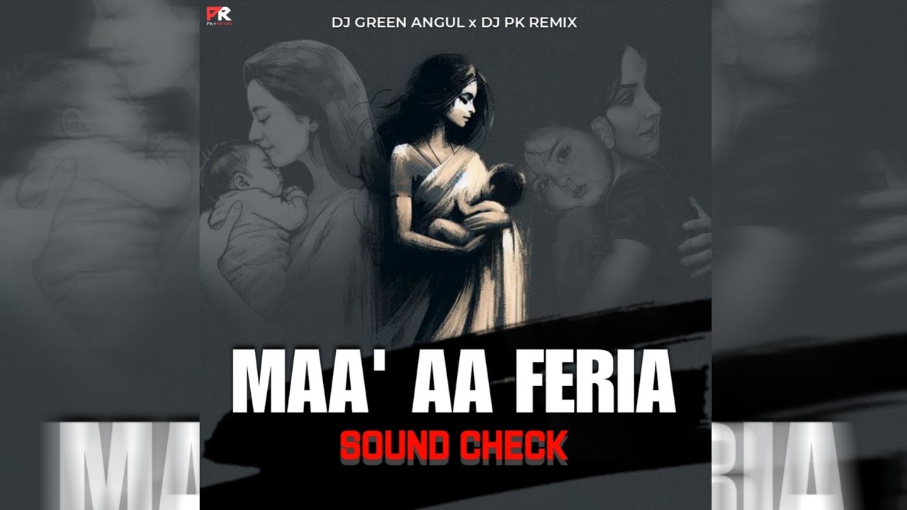 MAA AA FERIA - SOUND CHECK || DJ GREEN ANGUL x PK REMIX OFFICIAL 
