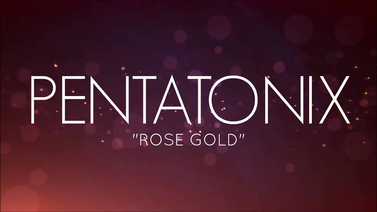 PENTATONIX - ROSE GOLD (LYRICS)