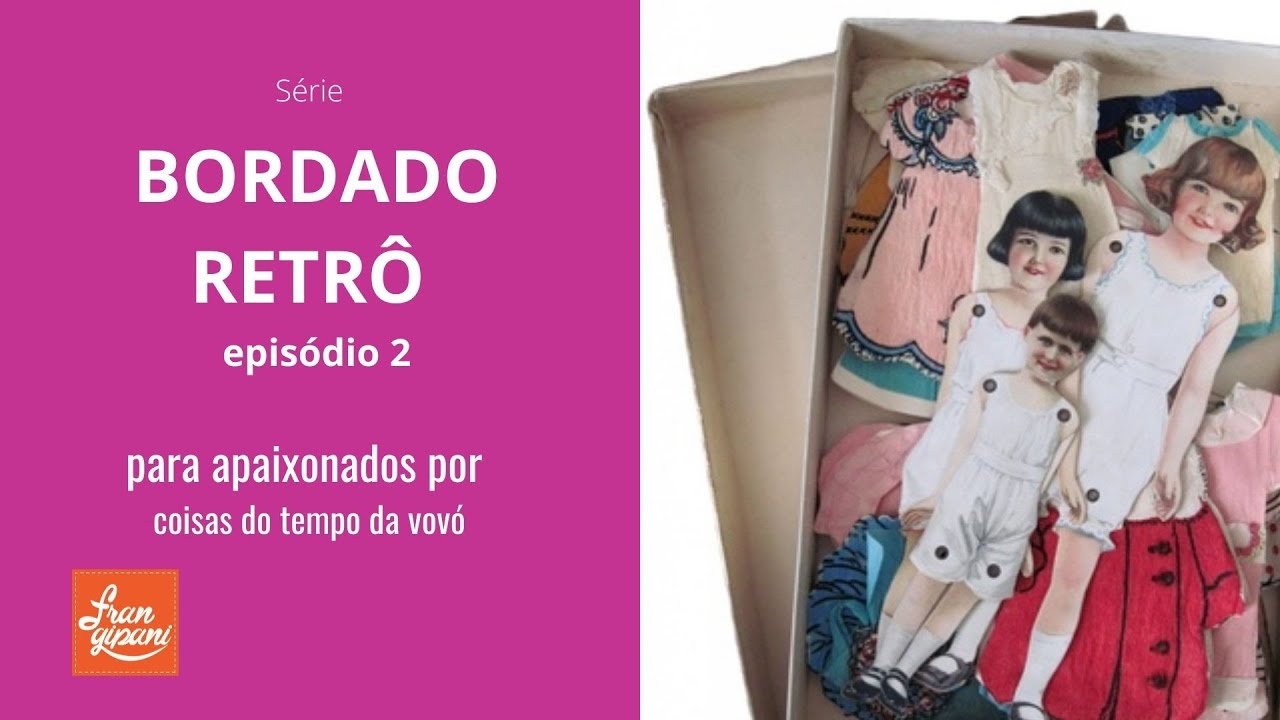 Técnicas do Bordado Retrô com FRANGIPANI - Bonecas de Papel - Vídeo-aula 2