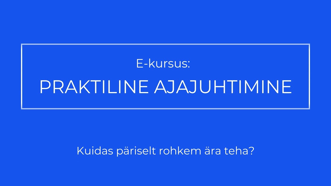 Praktiline ajajuhtimine &ndash; kuidas p&auml;riselt rohkem &auml;ra teha? (e-&otilde;pe, 16h, eesti keeles)