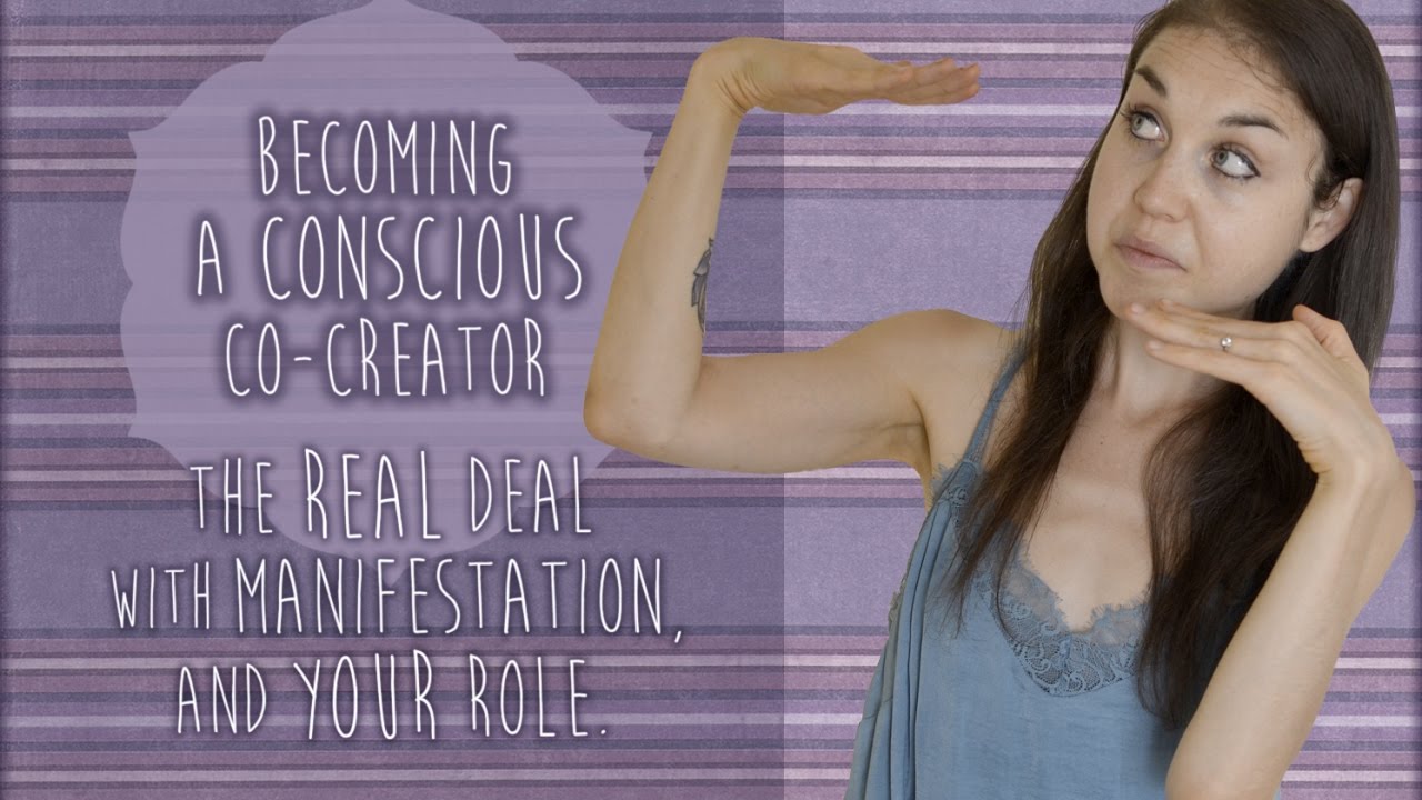 Becoming A Conscious Co-Creator Part Two: Manifestation And Your Role In It