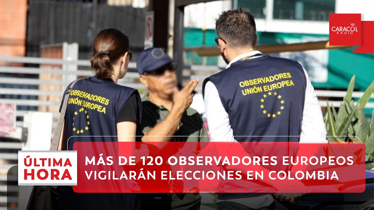 Unión Europea despliega más de 120 observadores en Colombia | Última Hora Caracol