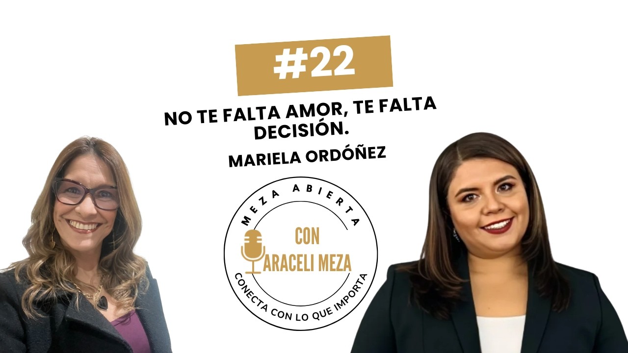 Episodio 22 No te falta amor, te falta decisión | Mariela Ordóñez en Meza Abierta