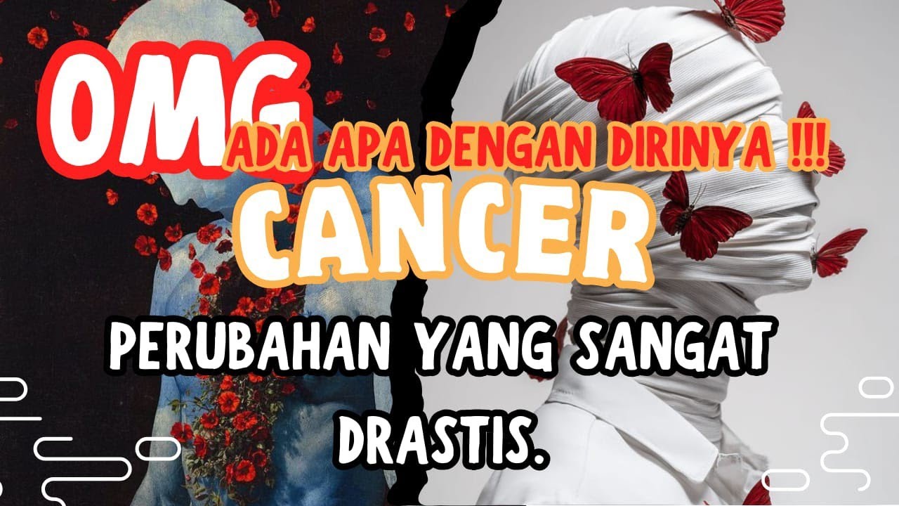 OHMAIGADD.ADA APA DENGAN DIRINYA ♋ CANCER ♋ PERUBAHAN YANG SANGAT DRASTIS