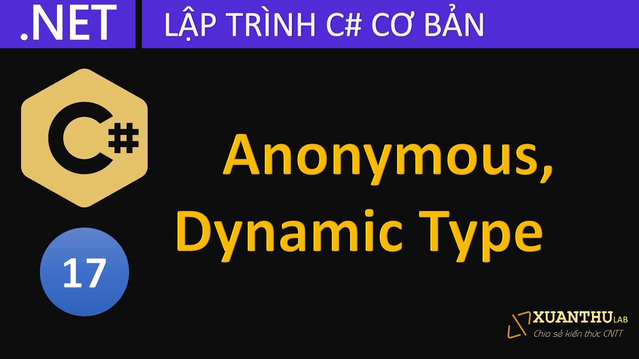 CS17 - Kiểu vô danh (Anonymous Type) và kiểu động dynamic trong lập trình C# .NET Core