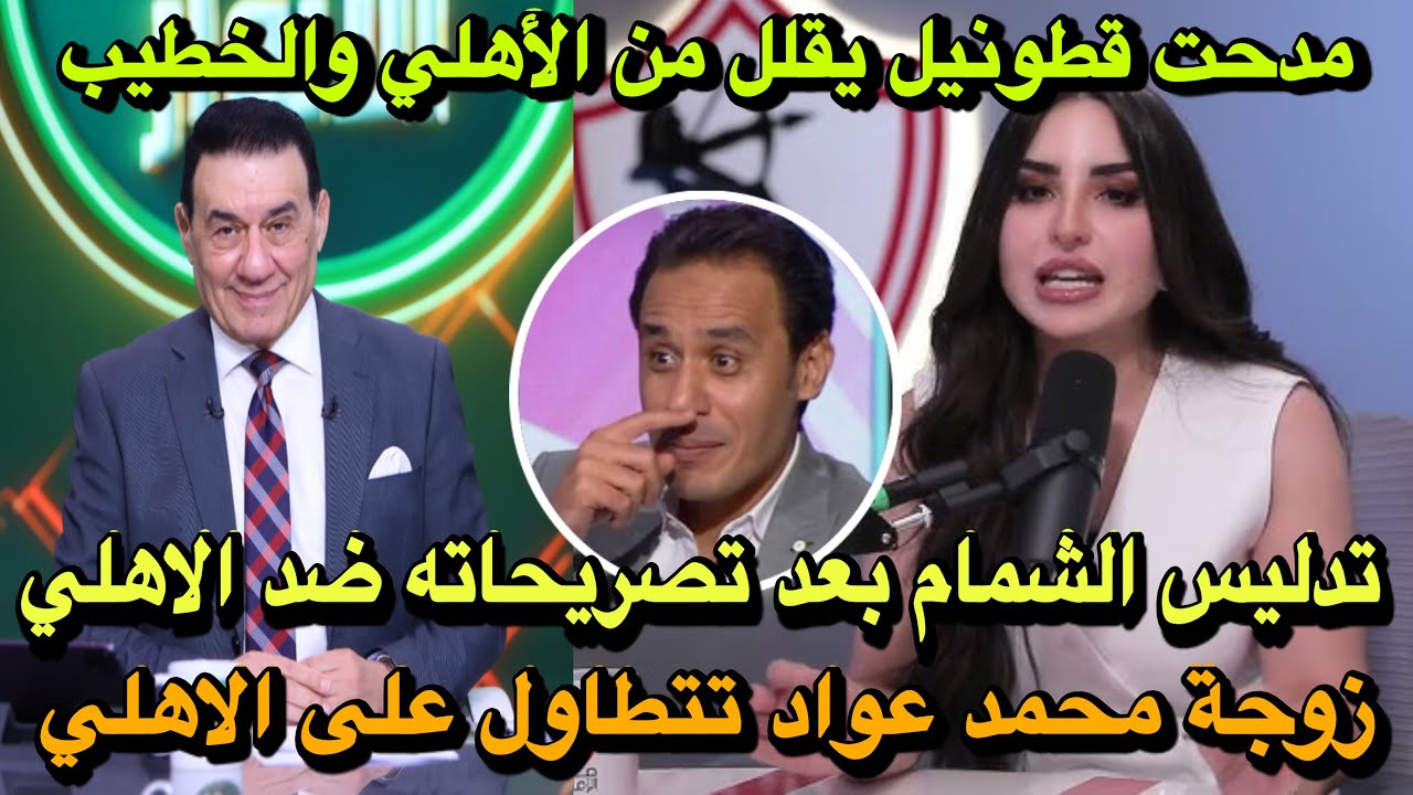 زوجة محمد عواد تتطاول على الاهلي/تدليس الشمام بعد تصريحاته ضد الاهلي/مدحت قطونيل يسخر من الاهلي!