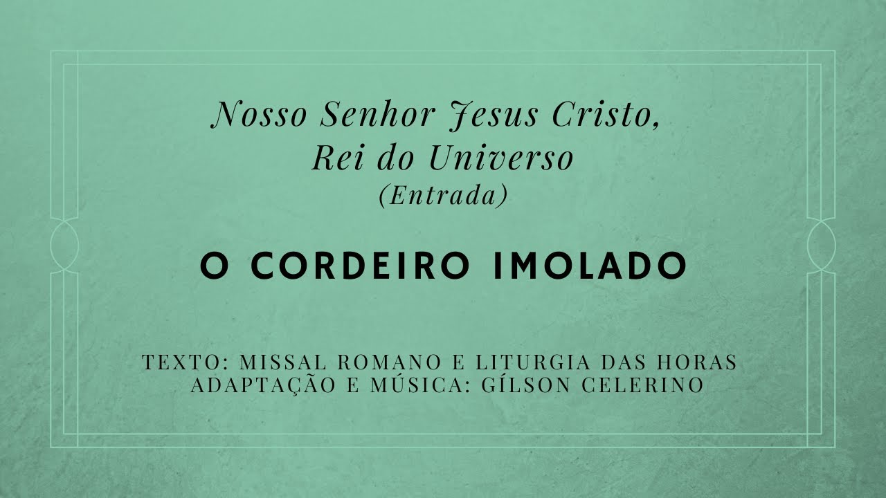 O Cordeiro imolado – N. S. J. C. Rei do Universo – Entrada