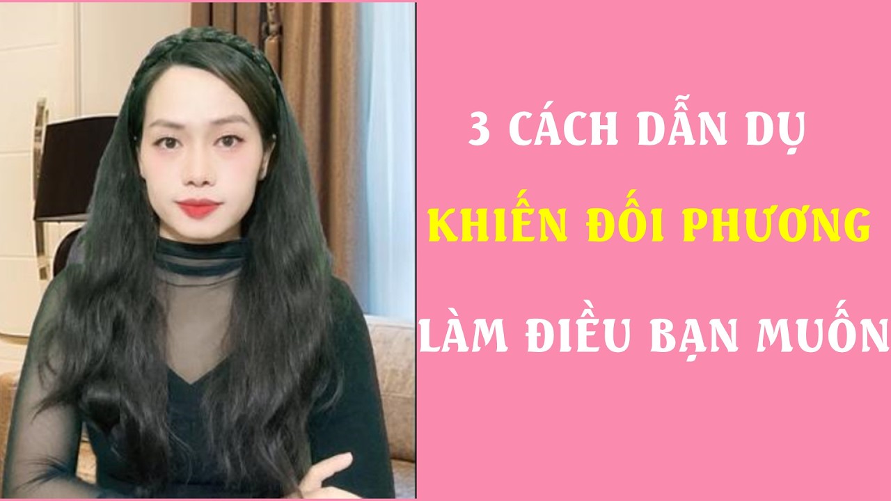 3 Cách để Dẫn Dụ Khiến đối phương làm điều bạn muốn