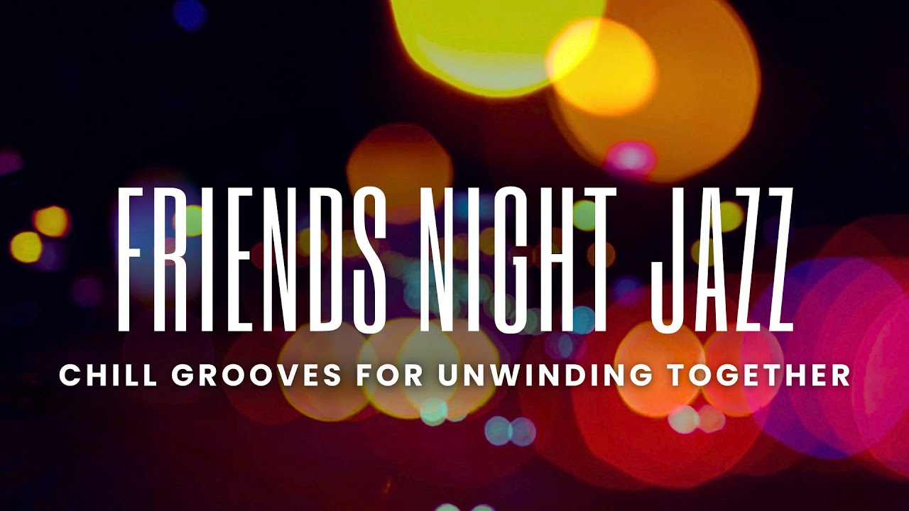 Friends Night Jazz | Soulful Chill Grooves for Unwinding Together