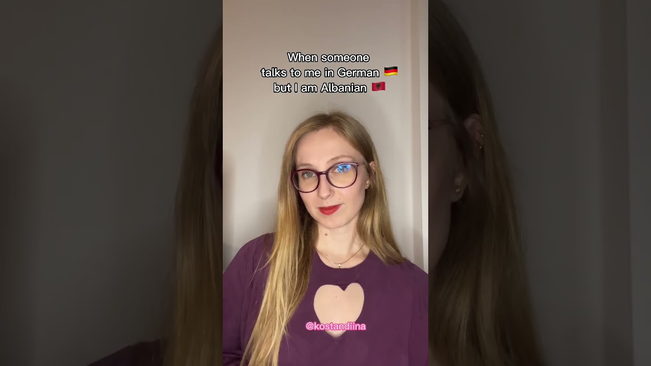 When someone talks German to me but I am Albanian