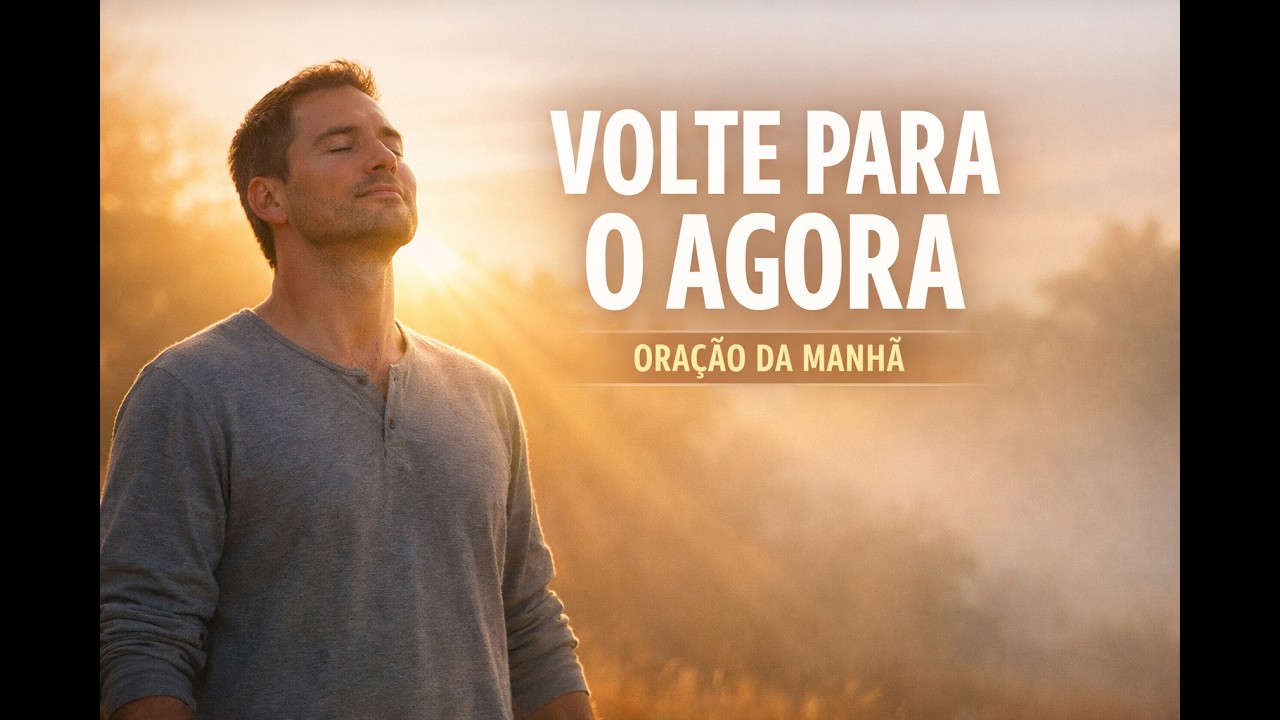 Oração da Manhã para Quem Vive no Automático e Precisa Voltar ao Agora