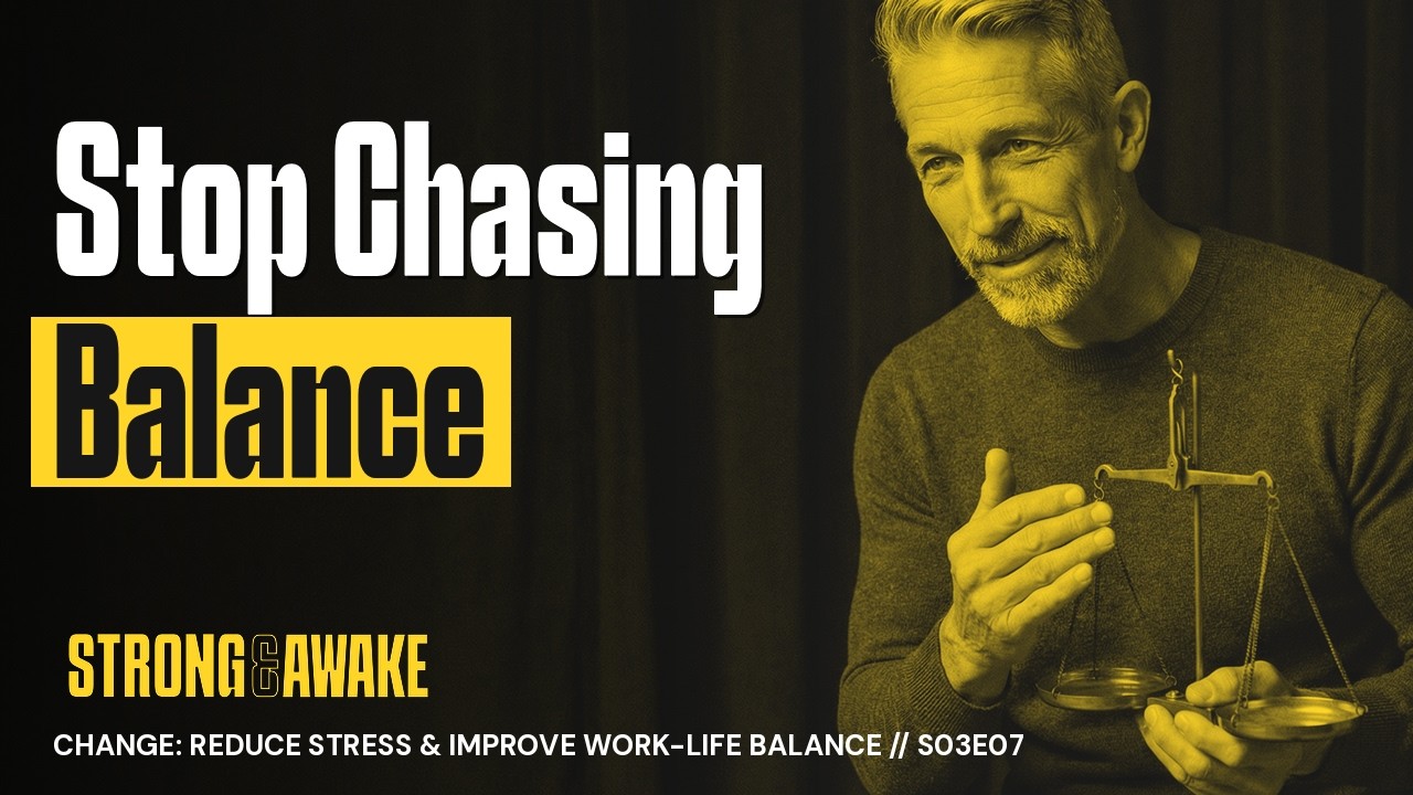 Change: Reduce Stress & Improve Work-Life Balance // S03E07 Strong & Awake