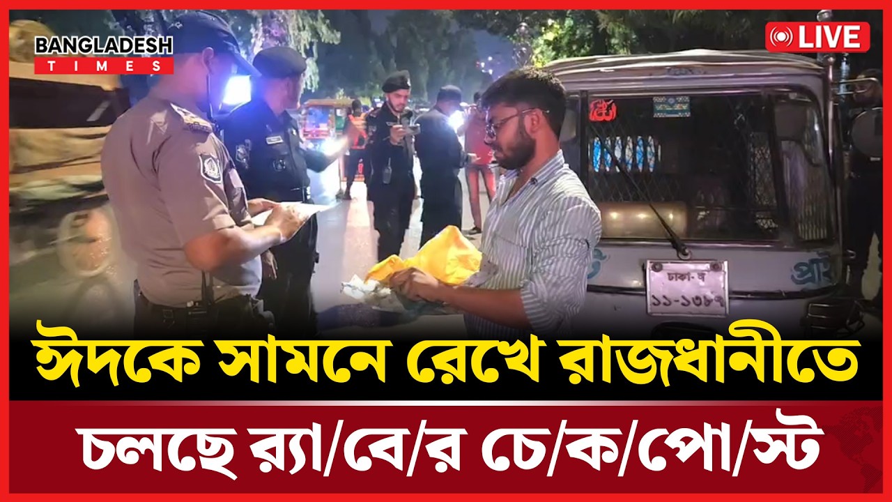 Live: ঈদকে সামনে রেখে রাজধানীতে চলছে র‍্যাবের চে/কপো/স্ট