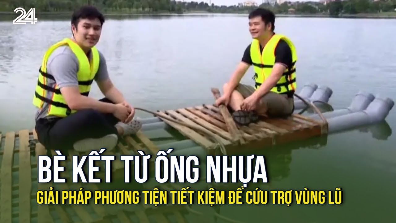 Bè kết từ ống nhựa - Giải pháp phương tiện tiết kiệm để cứu trợ vùng lũ | VTV24