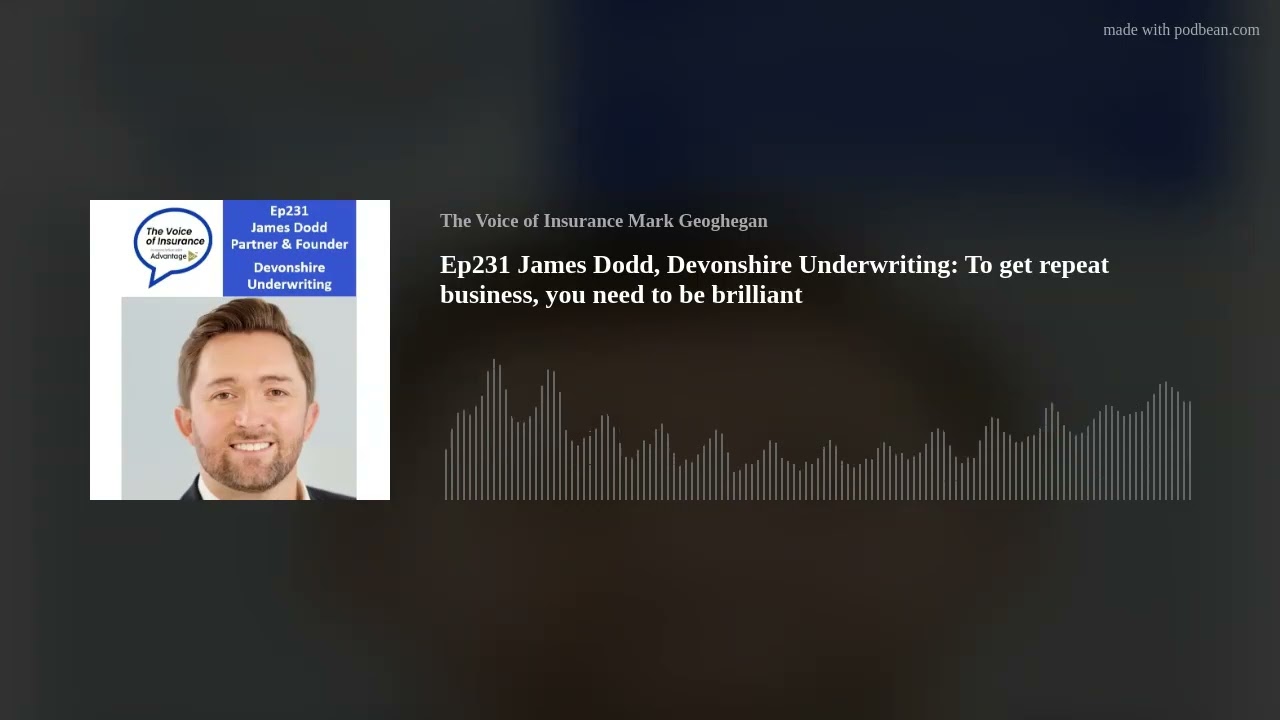 Ep231 James Dodd, Devonshire Underwriting: To get repeat business, you need to be brilliant