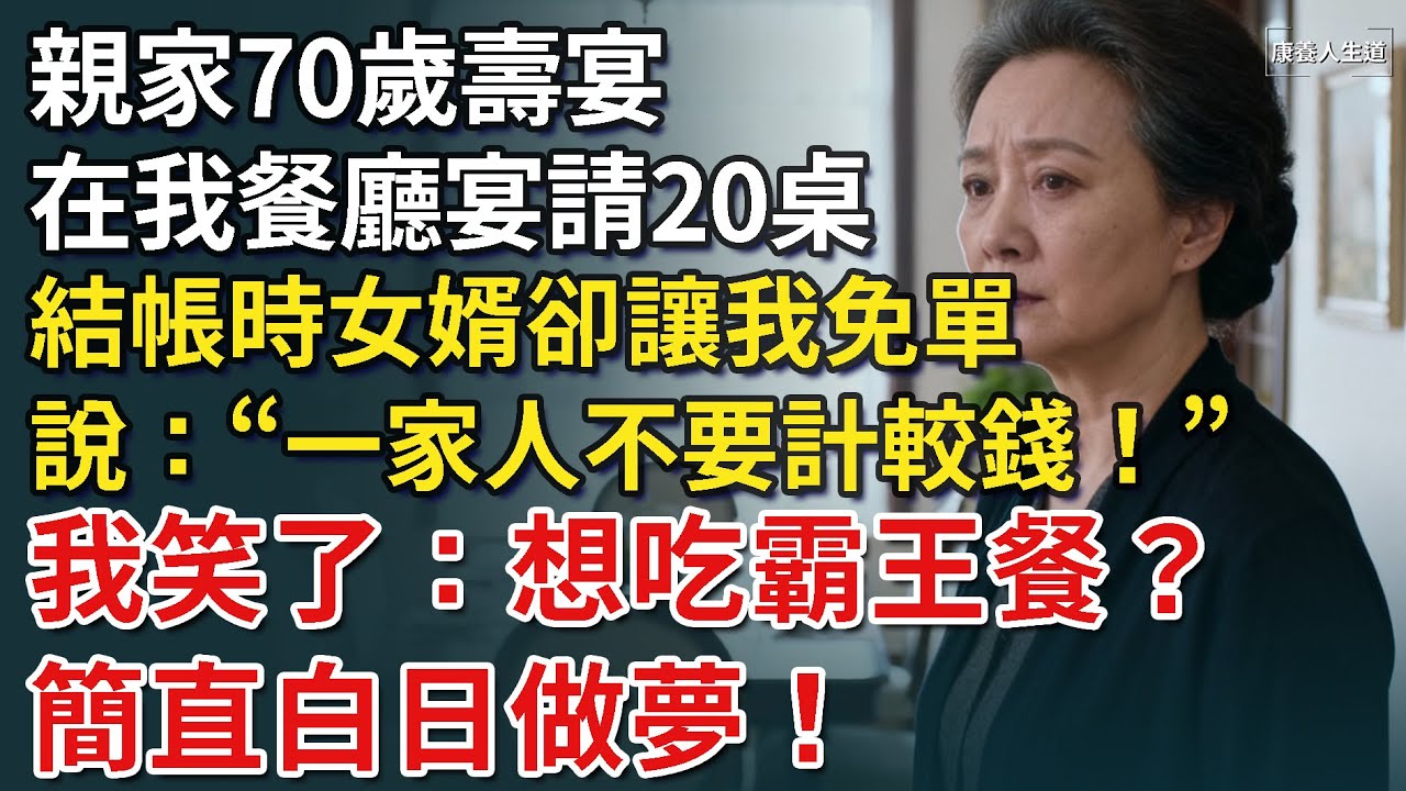 親家70歲壽宴，在我餐廳宴請20桌，結帳時女婿讓我免單，說：一家人不要計較錢，我笑了：想吃霸王餐？簡直是白日做夢！【康養人生道】 #康養人生道 #上了年紀該明白的事 #養老 #聰明老人 #長壽秘密