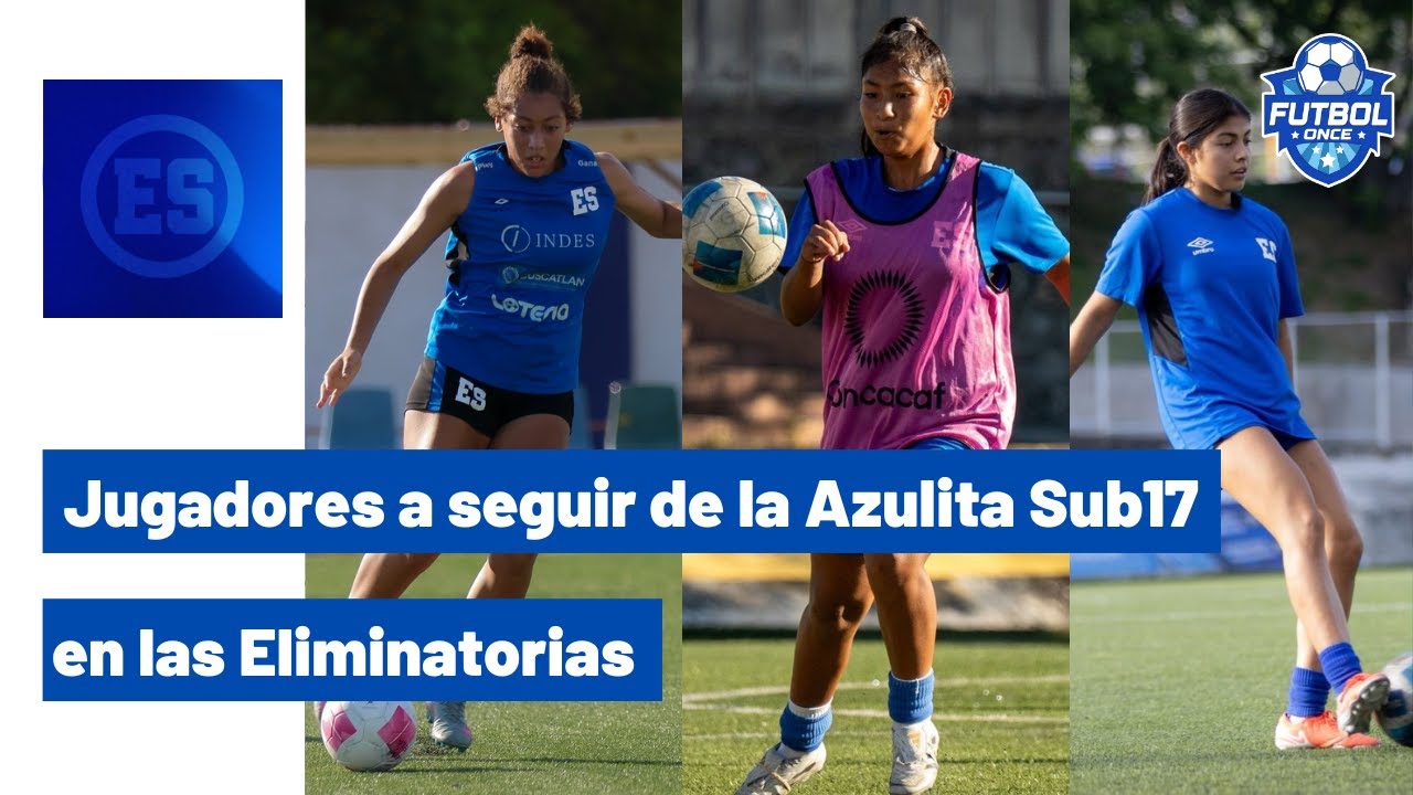 JUGADORAS A SEGUIR DE CERCA DE LA SELECTA SUB17 FEMENINA EN LAS ELIMINATORIAS DE CONCACAF