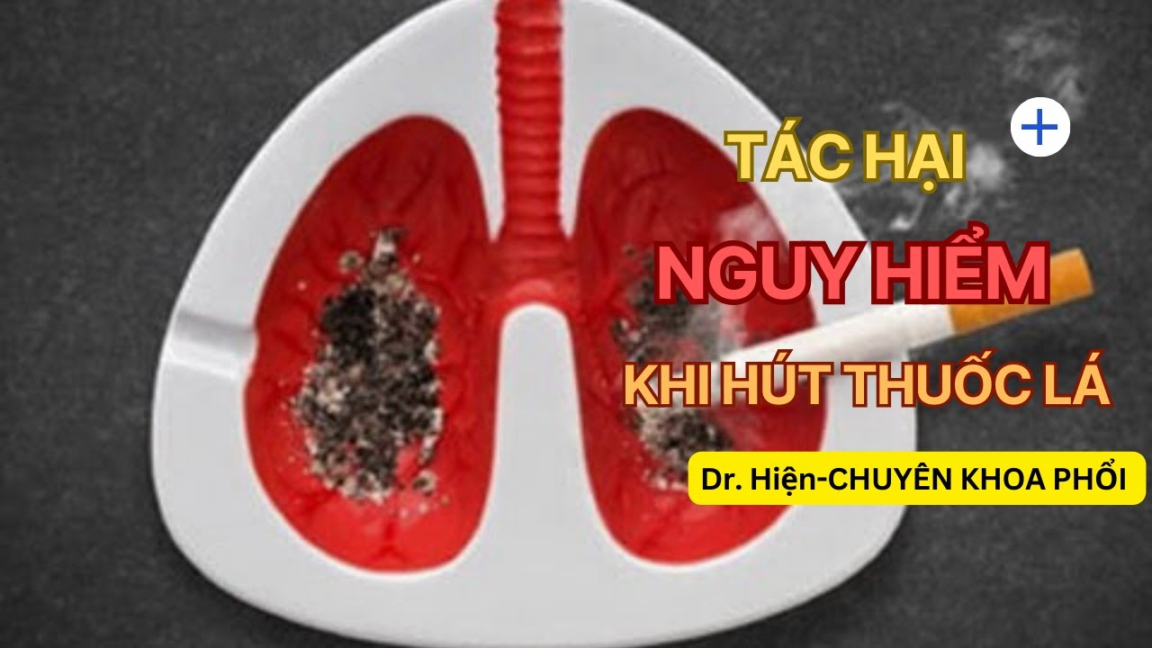 Tác Hại, NGUY HIỂM Của Việc Hút Thuốc Lá / Bs Hiện-CHUYÊN KHOA PHỔI