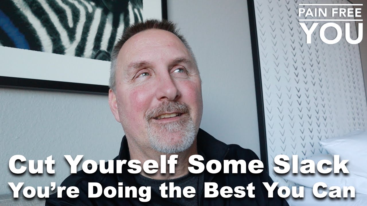 Cut Yourself Some Slack, You're Doing The Best You Can