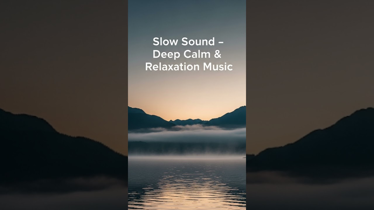 Slow Sound – Deep Calm & Relaxation Music 