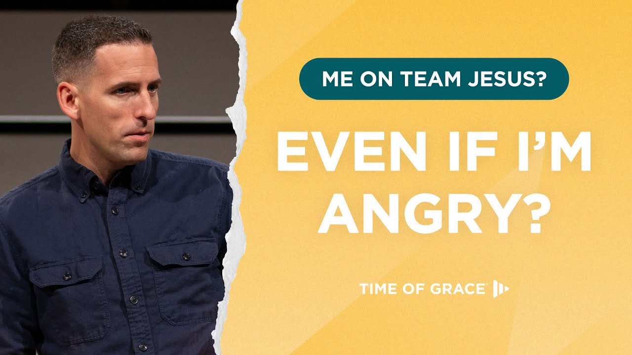 ME on Team Jesus? Even if I'm Angry?