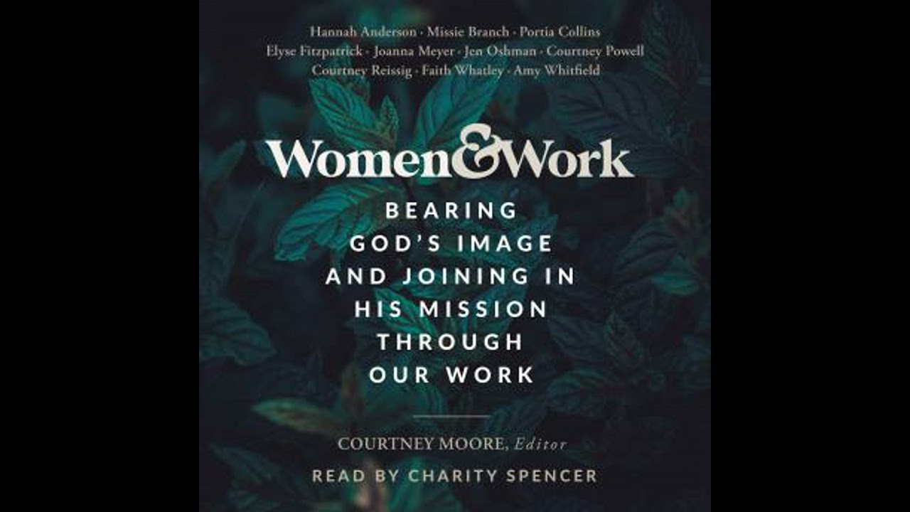 Women & Work: Bearing God’s Image and Joining in His Mission through our Work - Courtney Moore