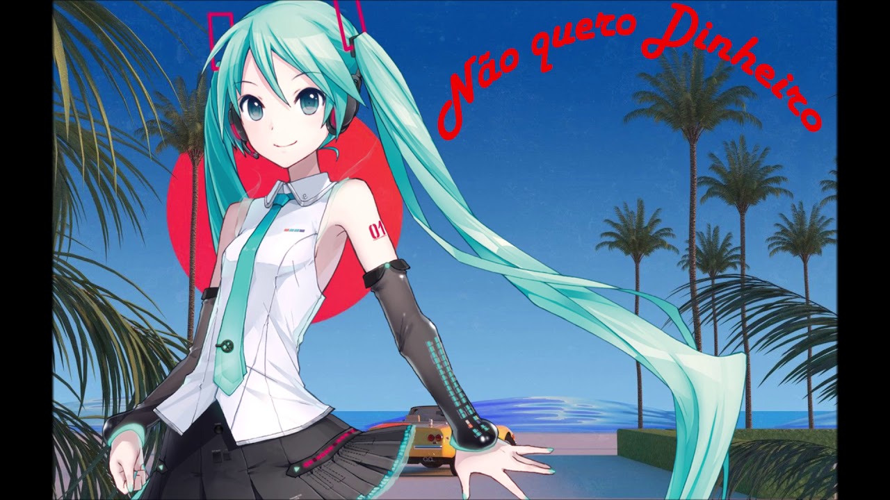 Hatsune Miku- Não quero Dinheiro/Tim Maia