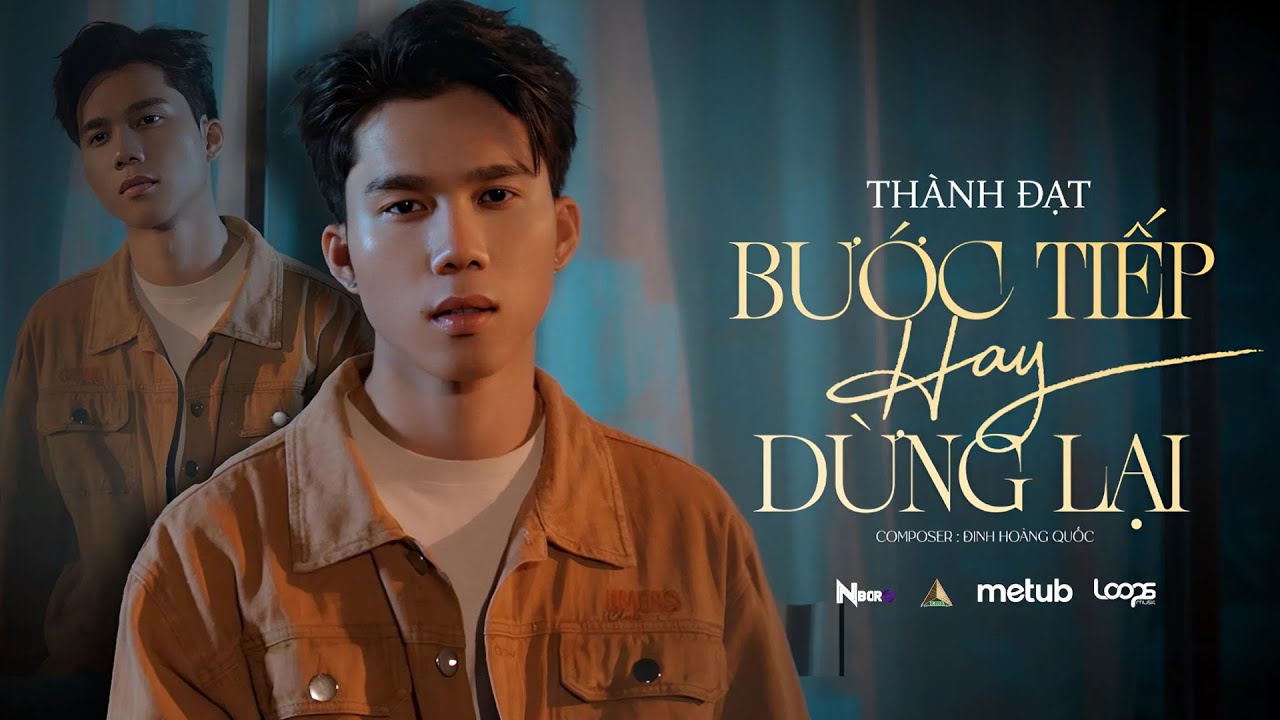 BƯỚC TIẾP HAY DỪNG LẠI - THÀNH ĐẠT x ĐINH HOÀNG QUỐC | OFFICIAL MUSIC VIDEO | Giờ mình nên dừng bước