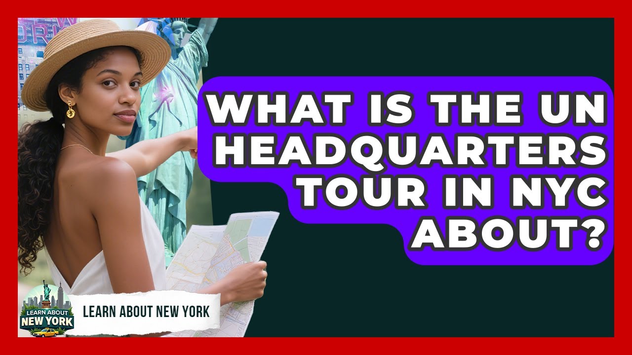 What Is The UN Headquarters Tour In NYC About? - Learn About New York