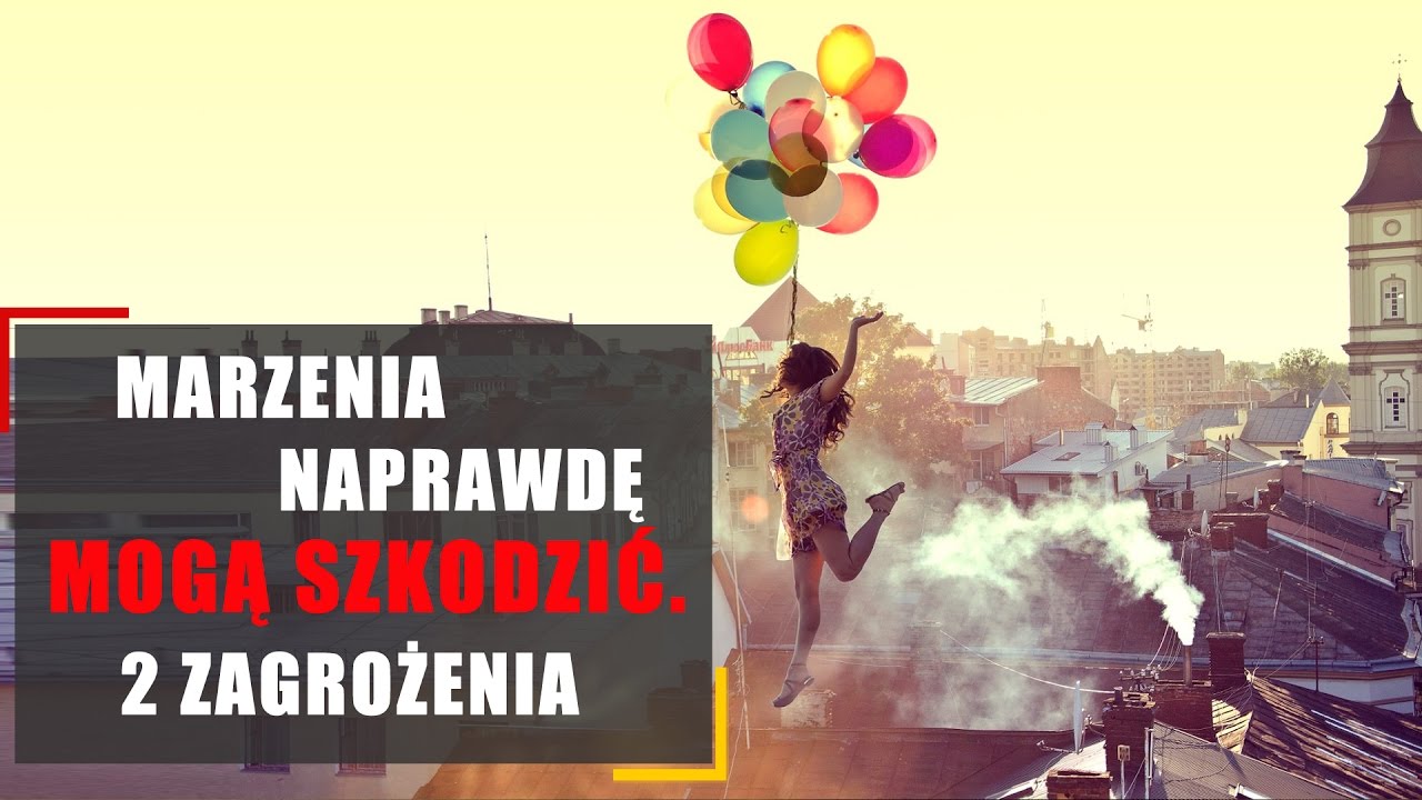 Marzenia naprawdę mogą Ci szkodzić. 2 niebezpieczeństwa