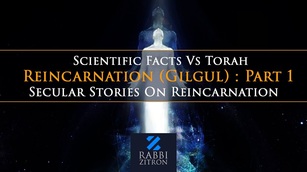 Reincarnation (Gilgul) : Part 1 - Scientific Facts Vs Torah - Secular Stories On Reincarnation